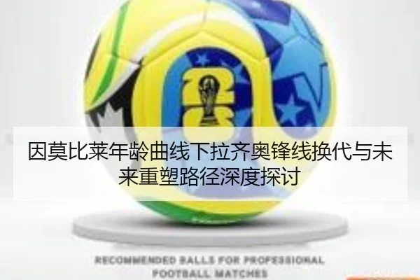 因莫比莱年龄曲线下拉齐奥锋线换代与未来重塑路径深度探讨