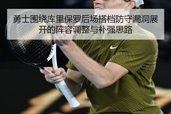 勇士围绕库里保罗后场搭档防守漏洞展开的阵容调整与补强思路